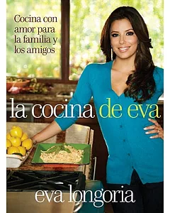 La cocina de Eva / Eva’s Kitchen: Cocina con amor para la familia y los amigos / Cooking With Love for Family and Friends