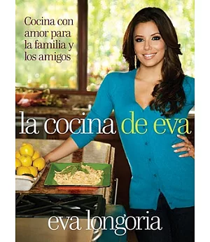 La cocina de Eva / Eva’s Kitchen: Cocina con amor para la familia y los amigos / Cooking With Love for Family and Friends