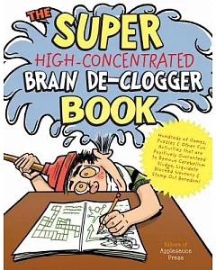 The Super High-Concentrated Brain De-Clogger Book: Hundreds of Games, Puzzles & Other Fun Activites That Are Positively Guarante