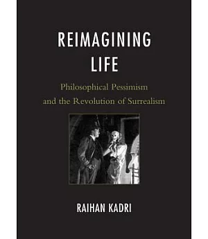 Reimagining Life: Philosophical Pessimism and the Revolution of Surrealism
