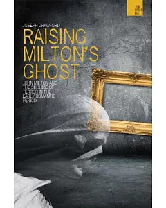 Raising Milton’s Ghost: John Milton and the Sublime of Terror in the Early Romantic Period