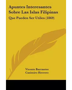 Apuntes Interesantes Sobre Las Islas Filipinas/ Interesting Notes On the Philippine Islands: Que Pueden Ser Utiles/ That May Be