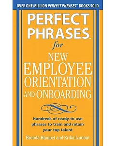 Perfect Phrases for New Employee Orientation and Onboarding: Hundreds of Ready-to-use Phrases to Train and Retain Your Top Talen