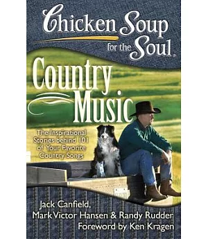 Chicken Soup for the Soul Country Music: The Inspirational Stories Behind 101 of Your Favorite Country Songs
