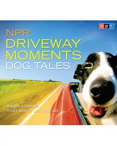 npr Driveway Moments Dog Tales: radio Stories That Won’t Let You Go