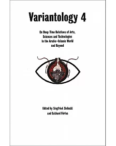 Variantology 4: On Deep Time Relations of Arts, Sciences and Technologies In the Arabic-Islamic World and Beyond