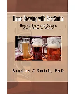 Home Brewing With BeerSmith: How to Brew and Design Great Beer at Home