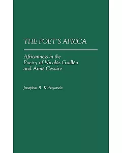The Poet’s Africa: Africanness in the Poetry of Nicolas Guillen and Aime Cesaire