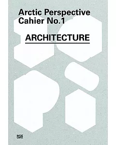 Arctic Perspective Cahier No. 1: Architecture: A Project of the Arctic Perspective Initiative