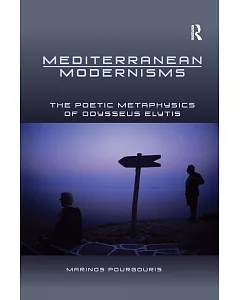 Mediterranean Modernisms: The Poetic Metaphysics of Odysseus Elytis