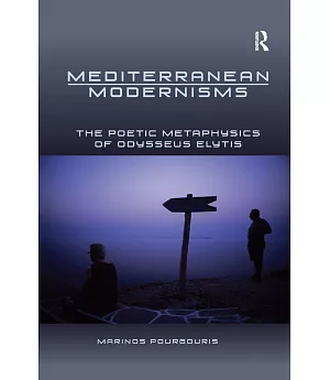 Mediterranean Modernisms: The Poetic Metaphysics of Odysseus Elytis