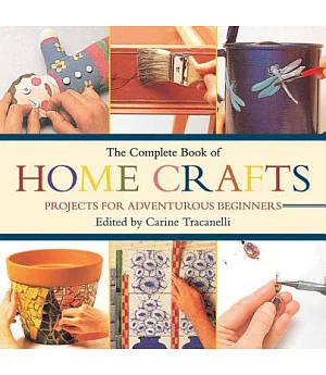 The Complete Book of Home Crafts: Projects for Adventurous Beginners