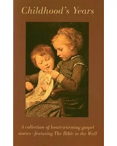 Childhood’s Years: A Collection of Gospel Short Stories, Also Featuring the Bible in the Wall