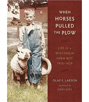 When Horses Pulled the Plow: Life of a Wisconsin Farm Boy, 1910-1929