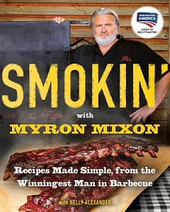 Smokin’ With Myron mixon: Recipes Made Simple, from the Winningest Man in Barbecue