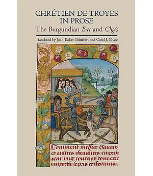 Chretien De Troyes in Prose: The Burgundian Erec and Cliges