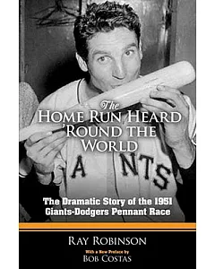 The Home Run Heard ’round the World: The Dramatic Story of the 1951 Giants-Dodgers Pennant Race