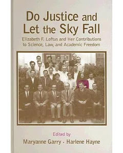 Do Justice And Let the Sky Fall: Elizabeth F. Loftus And Her Contributions to Science, Law And Academic Freedom