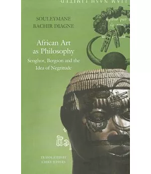 African Art As Philosophy: Senghor, Bergson and the Idea of Negritude