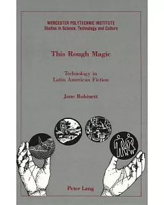 This Rough Magic: Technology in Latin American Fiction