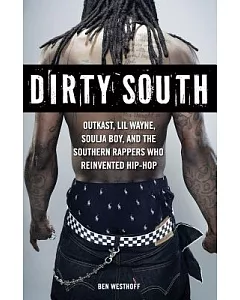 Dirty South: Outkast, Lil Wayne, Soulja Boy, and the Southern Rappers Who Reinvented Hip-Hop