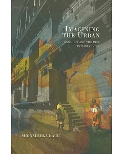 Imagining the Urban: Sanskrit and the City in Early India