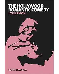 The Hollywood Romantic Comedy: Conventions, History, Controversies