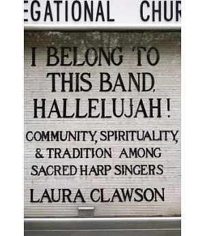 I Belong to This Band, Hallelujah!: Community, Spirituality, and Tradition Among Sacred Harp Singers
