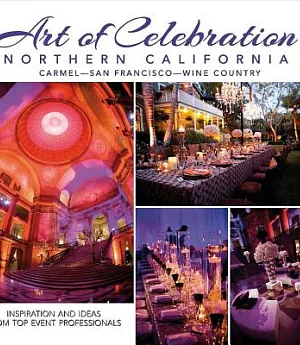 Art of Celebration Northern California: Carmel - San Francisco - Wine Country, Inspiration and Ideas From Top Event Professional
