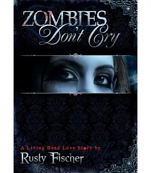 Zombies Don’t Cry: A Living Dead Love Story