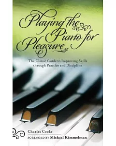 Playing Piano for Pleasure: The Classic Guide to Improving Skills Through Practice and Discipline