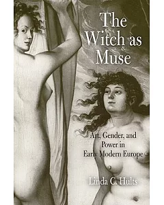 The Witch As Muse: Art, Gender, and Power in Early Modern Europe