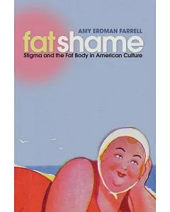 Fat Shame: Stigma and the Fat Body in American Culture