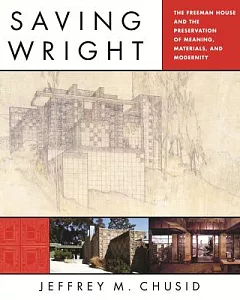 Saving Wright: The Freeman House and the Preservation of Meaning, Materials, and Modernity