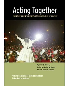 Acting Together: Performance and the Creative Transformation of Conflict: Resistance and Reconciliation in Regions of Violence