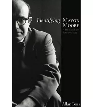 Identifying Mavor Moore: A Historical and Literary Study