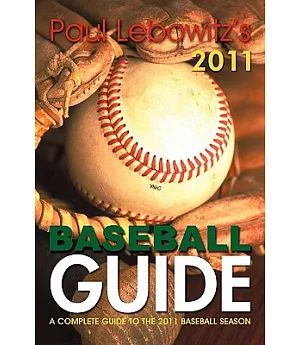 Paul Lebowitz’s 2011 Baseball Guide: A Complete Guide to the 2011 Baseball Season