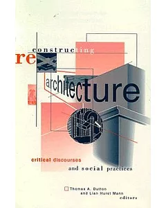 Reconstructing Architecture: Critical Discourses and Social Practices