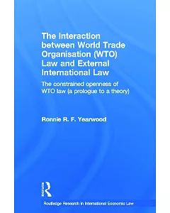 The Interaction Between World Trade Organisation (WTO) Law and External International Law: The Constrained Openness of WTO Law (