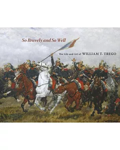 So Bravely and So Well: The Life and Art of William T. Trego