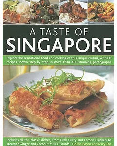 A Taste of Singapore: Explore the Sensational Food and Cooking of this Unique Cuisine, With 80 Recipes Shown Step by Step in Mor