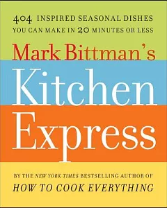 Mark bittman’s Kitchen Express: 404 Inspired Seasonal Dishes You Can Make in 20 Minutes or Less