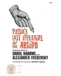 Russia’s Lost Literature of the Absurd: A Literary Discovery: Selected Works of Daniil Kharms and Alexander Vvedensky