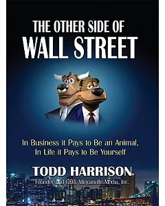 The Other Side of Wall Street: In Business It Pays to Be an Animal, in Life It Pays to Be Yourself