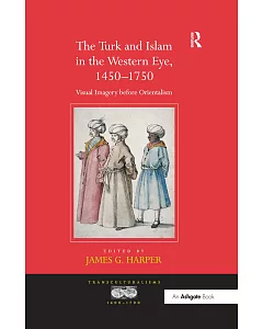 The Turk and Islam in the Western Eye: 1450-1750: Visual Imagery Before Orientalism