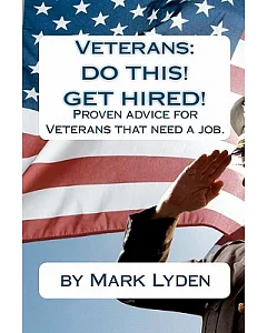 Veterans: Do This! Get Hired!: Proven Advice to heop you get hired!