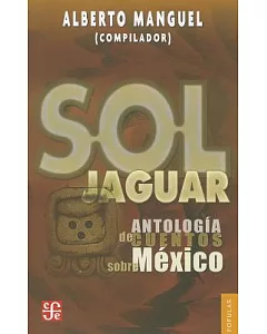 Sol jaguar / Jaguar sun: Antologia De Cuentos Sobre Mexico / Anthology of Stories About Mexico