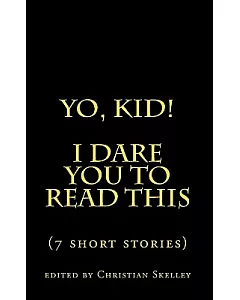 Yo, Kid! I Dare You to Read This: 7 Short Stories
