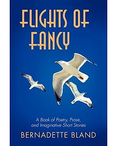 Flights of Fancy: A Book of Poetry, Prose, and Imaginative Short Stories
