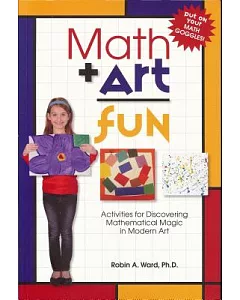 Math + Art = Fun: Activities for Discovering Mathematical Magic in Modern Art